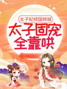 萧北沉温无月小说太子妃倾国倾城，太子固宠全靠哄章节免费阅读