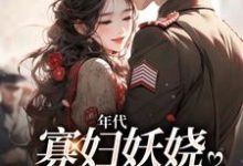 《年代：寡妇妖娆，钓上一个野糙汉》小说章节在线试读，《年代：寡妇妖娆，钓上一个野糙汉》最新章节目录-艾米文学