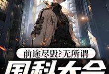 完结版《前途尽毁?无所谓,国科大会特招我》章节阅读-艾米文学