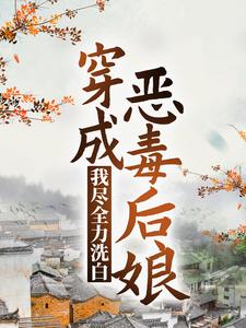 求推荐可以免费阅读穿成恶毒后娘，我尽全力洗白小说的网站