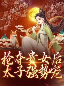 哪里能找到抢夺贵女后太子强势宠小说的全部章节？