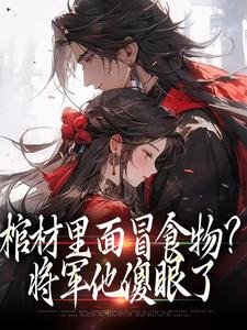 已完结小说《棺材里面冒食物？将军他傻眼了》章节免费阅读