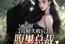 哪里能找到攻略失败后，腹黑总裁跳出世界追妻小说的全部章节？-艾米文学