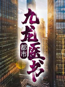 《都市：九龙医书》小说章节列表免费试读，陈川林雪小说在线阅读