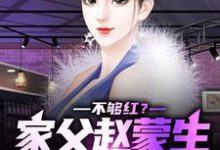 不够红?家父赵蒙生,爱妻钟小艾免费阅读,不够红?家父赵蒙生,爱妻钟小艾章节目录-艾米文学
