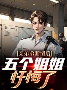 已完结小说《亲弟弟断情后，五个姐姐忏悔了》章节免费阅读