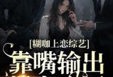 已完结小说《糊咖上恋综艺,靠嘴输出爆火全网》在线章节阅读-艾米文学