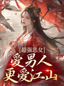 超强恶女：爱男人，更爱江山小说，超强恶女：爱男人，更爱江山在线阅读