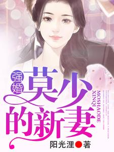 强婚：莫少的新妻沈南乔莫北丞，强婚：莫少的新妻小说免费阅读
