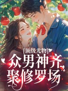 棠茵小说顶级尤物：众男神齐聚修罗场章节免费阅读