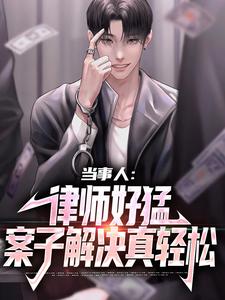 当事人：律师好猛，案子解决真轻松最新章节，当事人：律师好猛，案子解决真轻松免费阅读