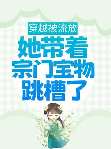 小说《穿越被流放，她带着宗门宝物跳槽了》章节阅读