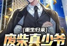 完结版《重生归来：废柴真少爷崛起了》章节目录在线阅读-艾米文学
