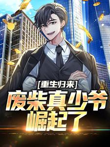 完结版《重生归来：废柴真少爷崛起了》章节目录在线阅读