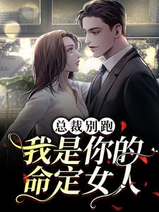 总裁别跑，我是你的命定女人小说，总裁别跑，我是你的命定女人陈池舒欣柔