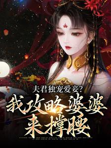 完结版《夫君独宠爱妾？我攻略婆婆来撑腰》免费阅读