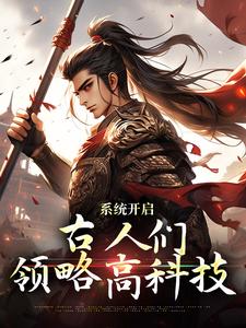 《系统开启，古人们领略高科技》全集免费在线阅读（朱安）