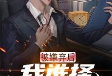 《被嫌弃后,我选择离家跑路》全集免费在线阅读(楚南)-艾米文学