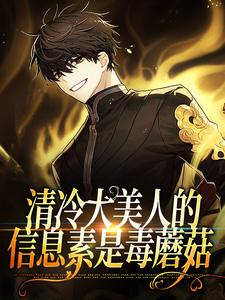 已完结小说《清冷大美人的信息素是毒蘑菇》章节免费阅读