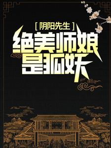 阴阳先生：绝美师娘是狐妖小说阅读，阴阳先生：绝美师娘是狐妖完结版