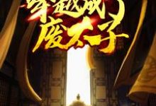 穿越成了废太子小说免费资源，穿越成了废太子在线阅读-艾米文学