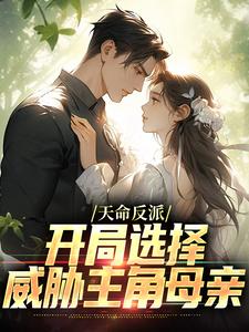 《天命反派：开局选择威胁主角母亲》全集免费在线阅读（曹昆）