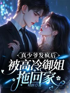 真少爷发疯后，被高冷御姐拖回家最新章节，真少爷发疯后，被高冷御姐拖回家章节在线阅读