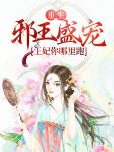 重生：邪王盛宠，王妃你哪里跑这本小说完结了吗？免费查看最新章节