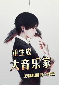 《重生成大音乐家》全集免费在线阅读（谢璇爱丽丝卫淑华）