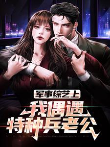 小说《军事综艺上，我偶遇特种兵老公》章节免费阅读