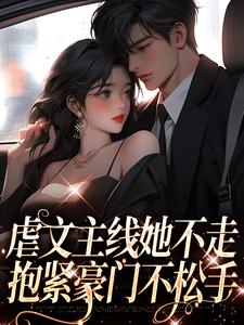 虐文主线她不走，抱紧豪门不松手江婉栀顾钦烨小说在线章节目录阅读最新章节