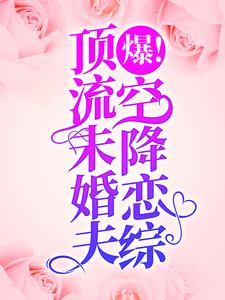 已完结小说《爆！顶流未婚夫空降恋综！》最新章节