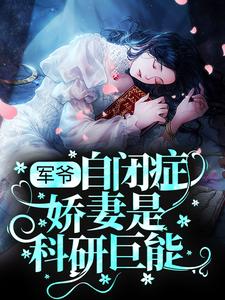 完结版《军爷，自闭症娇妻是科研巨能》章节目录在线阅读