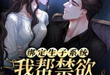 绑定生子系统：我帮禁欲大佬生崽崽阮棠棠夜章，绑定生子系统：我帮禁欲大佬生崽崽在线无弹窗阅读-艾米文学