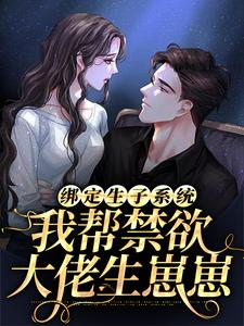 绑定生子系统：我帮禁欲大佬生崽崽阮棠棠夜章，绑定生子系统：我帮禁欲大佬生崽崽在线无弹窗阅读
