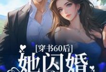 穿书60后,她闪婚军官首长这本小说在哪里可以看?哪里有免费试读章节?-艾米文学