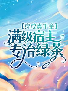 穿成真千金：满级宿主专治绿茶小说免费资源，穿成真千金：满级宿主专治绿茶在线阅读
