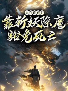 完结版《人在锦衣卫，靠斩妖除魔豁免死亡》免费阅读