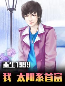 小说《重生1999：我，太阳系首富》章节阅读