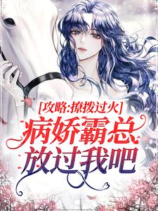 攻略：撩拨过火，病娇霸总放过我吧小说的无弹窗阅读体验，寻找免费阅读网站