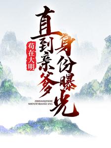 苟在大明，直到亲爹身份曝光免费阅读，苟在大明，直到亲爹身份曝光章节在线阅读