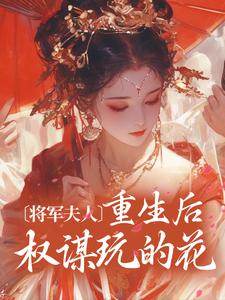 小说《将军夫人重生后权谋玩的花》在线章节阅读