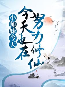 小师妹今天也在努力修仙这本小说完结了吗？免费查看最新章节