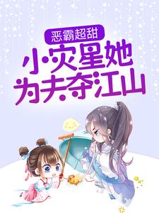 已完结小说《恶霸超甜，小灾星她为夫夺江山》章节免费阅读