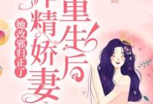 重生后,作精娇妻她改邪归正了小说的免费电子版在哪里可以下载或阅读?-艾米文学