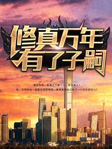 完结版《修真万年有了子嗣》章节阅读