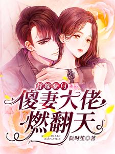 替嫁豪门：傻妻大佬燃翻天最新章节，替嫁豪门：傻妻大佬燃翻天免费阅读