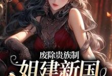废除贵族制，姐建新国受万民敬仰小说有没有完结版在线？-艾米文学