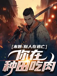 末世：别人在逃亡，你在种田吃肉？（花渘花深）在线免费阅读