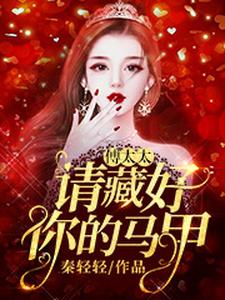 傅太太，请藏好你的马甲小说的免费阅读版本在哪里可以找到？
